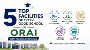 Read more about the article 5 Top Facilities of Every Good School in Orai
